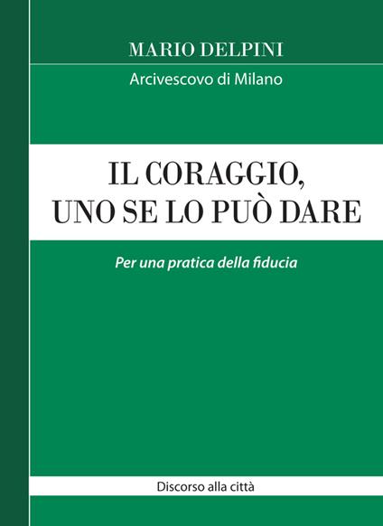 Il coraggio, uno se lo può dare. Per una pratica della fiducia - Mario Delpini - copertina