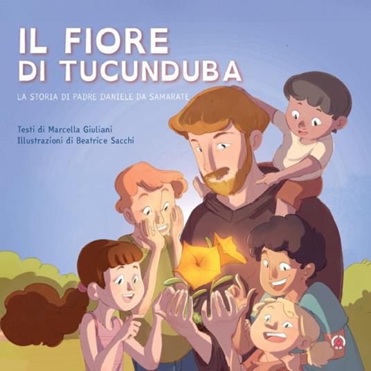 Il fiore di Tucunduba. La storia di padre Daniele da Samarate. Ediz. a colori - Marcella Giuliani - copertina