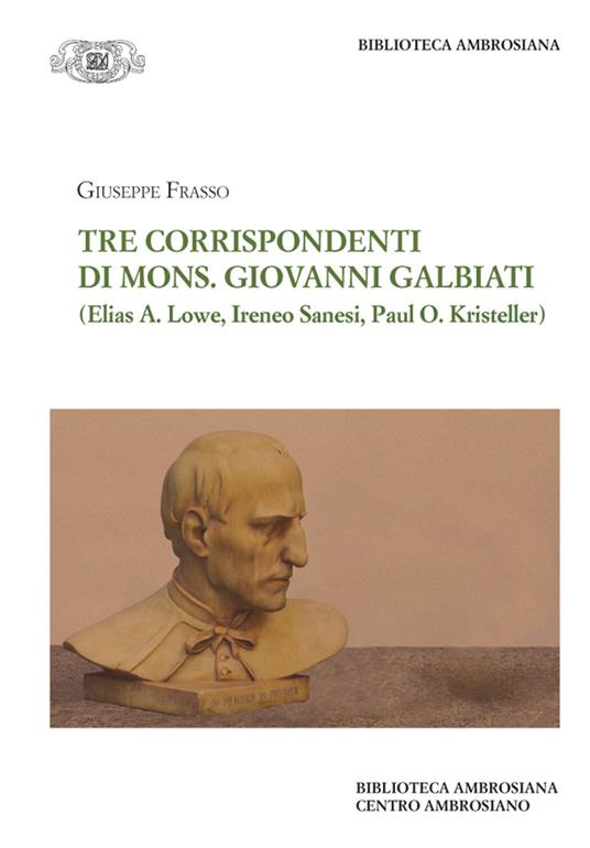Tre corrispondenti di mons. G. Galbiati (Elias A. Lowe, Ireneo Sanesi, Paul O. Kristeller) - Giuseppe Frasso - copertina