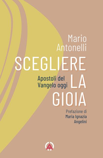 Scegliere la gioia. Apostoli del Vangelo oggi - Mario Antonelli - copertina