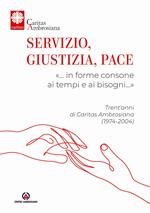 Servizio, giustizia, pace. «… in forme consone ai tempi e ai bisogni…». Trent'anni di Caritas Ambrosiana (1974-2004)