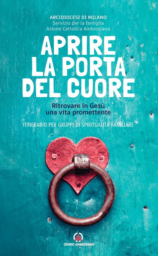 Aprire la porta del cuore. Ritrovare in Gesù una vita promettente. Itinerario per gruppi di spiritualità familiare - copertina
