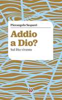 Libro Addio a Dio? Sul Dio vivente Pierangelo Sequeri