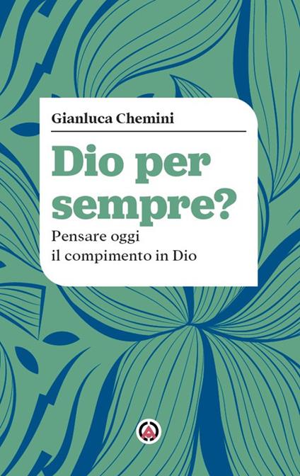 Dio per sempre? Pensare oggi il compimento in Dio - Gianluca Chemini - copertina