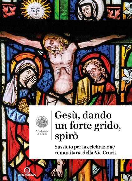 Gesù, dando un forte grido, spirò. Sussidio per la celebrazione comunitaria della Via Crucis - copertina