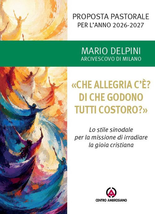 «Che allegria c'è? Di che godono tutti costoro?». Proposta pastorale per l'anno 2026-2027 - Mario Delpini - copertina