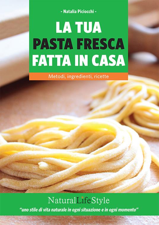 La tua pasta fresca fatta in casa. Metodi, ingredienti, ricette - Natalia Piciocchi - ebook
