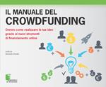 Il manuale del crowdfunding. Ovvero come realizzare le tue idee grazie ai nuovi strumenti di finanziamento online