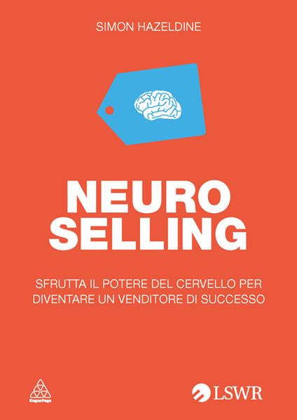 Neuro selling. Sfrutta il potere del cervello per diventare un venditore di successo - Simon Hazeldine,C. Mangione - ebook