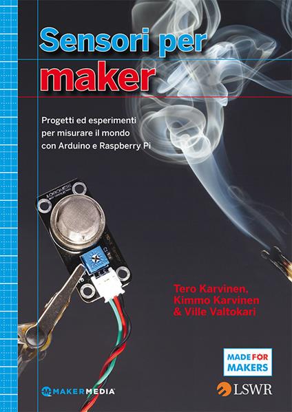 Sensori per Maker. Progetti ed esperimenti per misurare il mondo con Arduino e Raspberry Pi - Kimmo Karvinen,Tero Karvinen,Ville Valtokari,A. Maietta - ebook