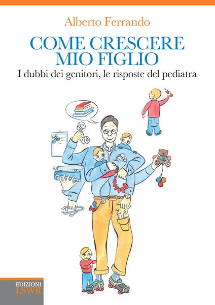 Come crescere mio figlio. I dubbi dei genitori, le risposte del pediatra - Alberto Ferrando - ebook