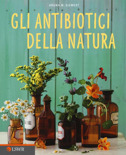 Gli antibiotici della natura - Aruna M. Siewert - copertina