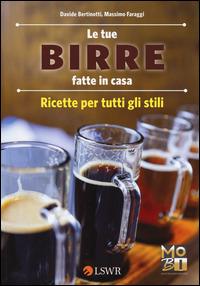 Le tue birre fatte in casa. Ricette per tutti gli stili - Davide Bertinotti,Massimo Faraggi - copertina