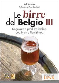 Le birre del Belgio. Degustare e produrre Lambic, Oud Bruin e Flemish Red. Vol. 3 - Jeff Sparrow - copertina