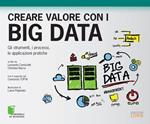 Creare valore con i Big Data. Gli strumenti, i processi, le applicazioni pratiche
