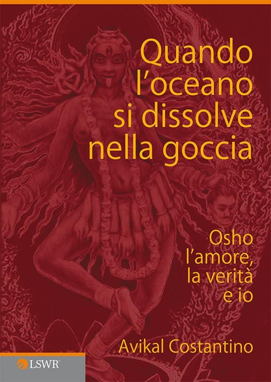 Quando l'oceano si dissolve nella goccia. Osho, l'amore, la verità e io - Avikal E. Costantino - ebook