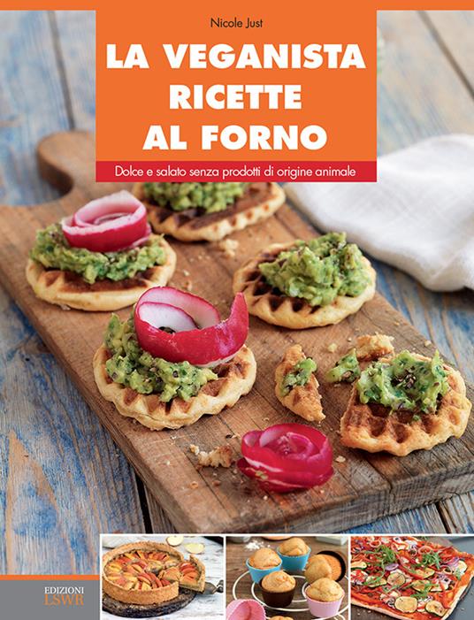 La veganista ricette al forno. Dolce e salato senza prodotti di origine animale - Nicole Just,D. Taiocchi - ebook