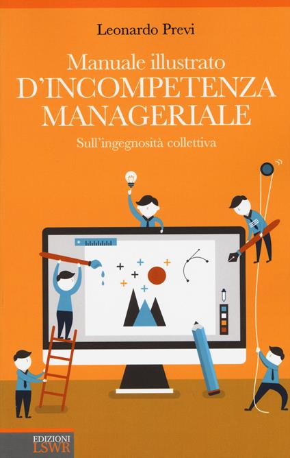 Manuale illustrato d'incompetenza manageriale. Sull'ingegnosità collettiva - Leonardo Previ - copertina