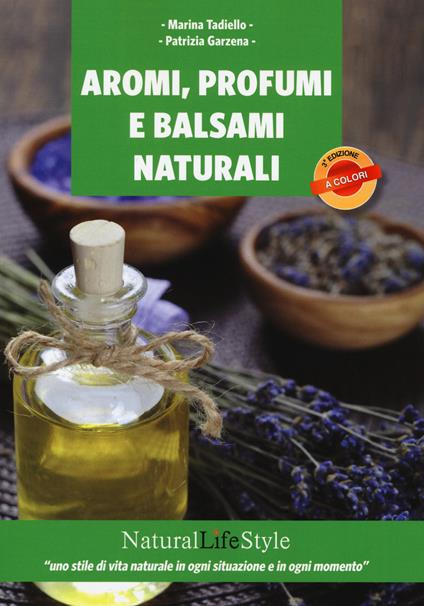 Aromi, profumi e balsami naturali - Marina Tadiello,Patrizia Garzena - copertina