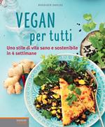 Vegan per tutti. Uno stile di vita sano e sostenibile in 4 settimane
