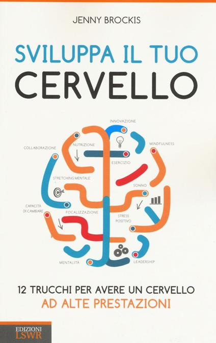 Sviluppa il tuo cervello. 12 trucchi per avere un cervello ad alte prestazioni - Jenny Brockis - copertina