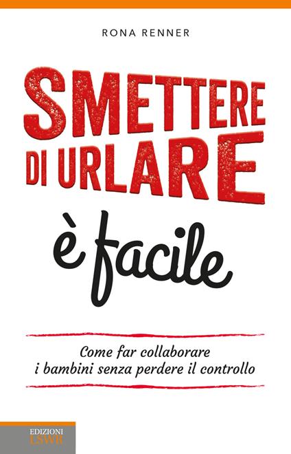 Smettere di urlare è facile. Come far collaborare i bambini senza perdere il controllo - Rona Renner,M. Crespi - ebook