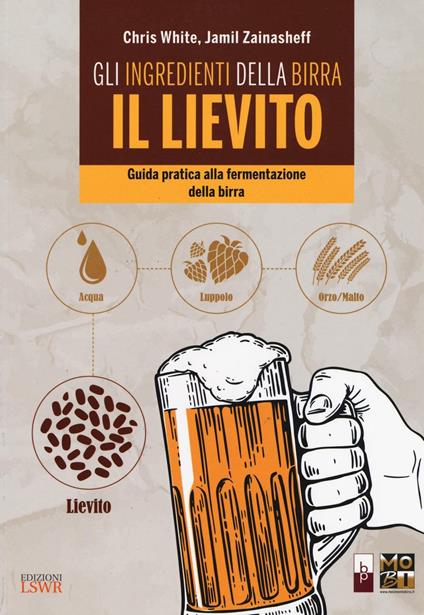 Gli ingredienti della birra: il lievito. Guida pratica alla fermentazione della birra - Chris White,Jamil Zainasheff - copertina