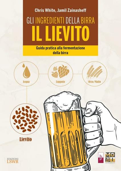 Gli ingredienti della birra: il lievito. Guida pratica alla fermentazione della birra - Chris White,Jamil Zainasheff,Francesca Sangiorgio - ebook