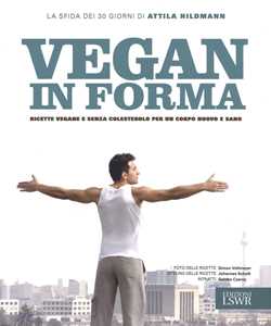 Libro Vegan in forma. Ricette vegane e senza colesterolo per un corpo nuovo e sano. Ediz. illustrata Attila Hildman