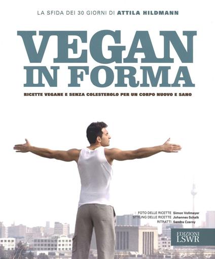 Vegan in forma. Ricette vegane e senza colesterolo per un corpo nuovo e sano. Ediz. illustrata - Attila Hildman - copertina