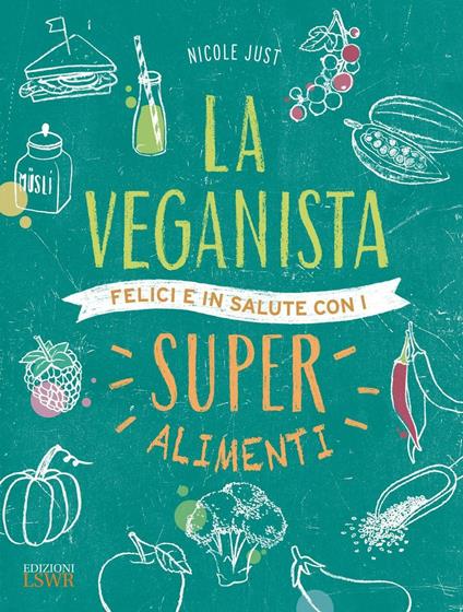 La veganista. Felici e in salute con i super alimenti - Nicole Just - copertina