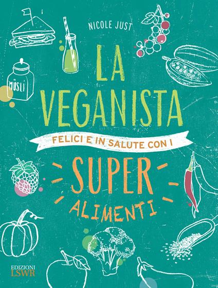 La veganista. Felici e in salute con i super alimenti - Nicole Just,L. Bonosi - ebook