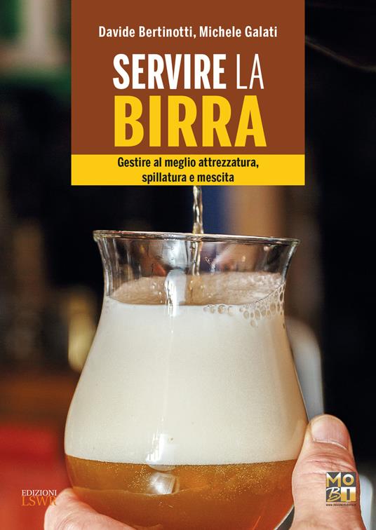 Servire la birra. Gestire al meglio attrezzatura, spillatura e mescita. Ediz. a colori - Davide Bertinotti,Michele Galati - copertina