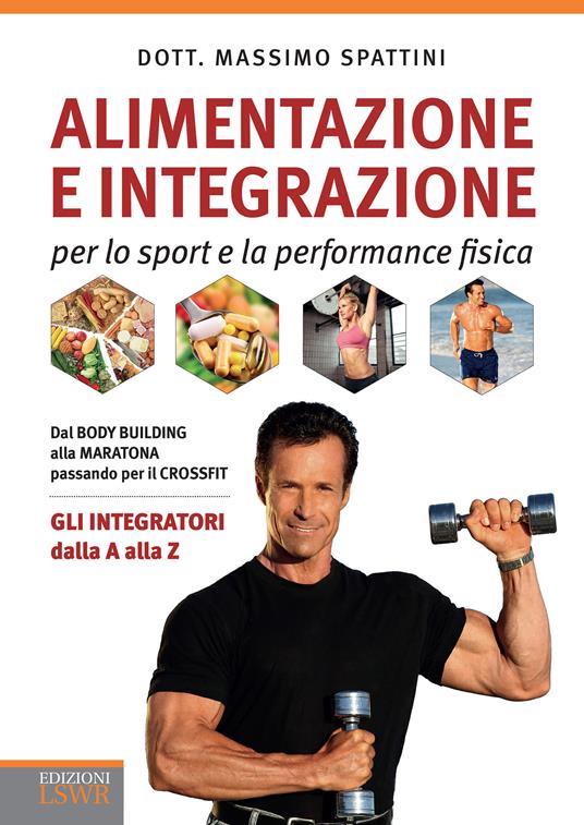 Alimentazione e integrazione per lo sport e la performance fisica. Gli integratori dalla A alla Z - Massimo Spattini - ebook