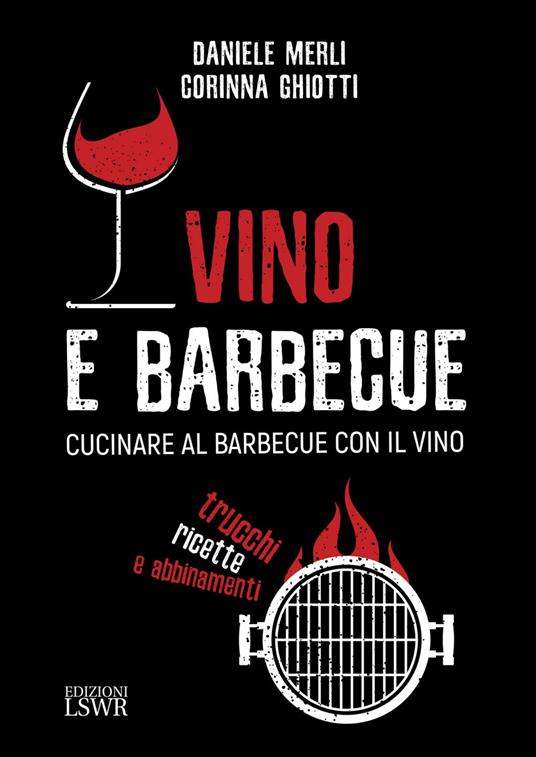 Vino e barbecue. Cucinare al barbecue con il vino: trucchi, ricette e abbinamenti - Corinna Ghiotti,Daniele Merli - ebook
