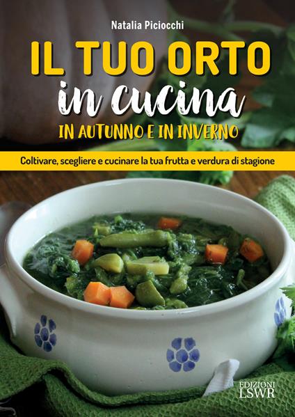 Il tuo orto in cucina in primavera e in estate. Coltivare, scegliere e cucinare la tua frutta e verdura di stagione - Natalia Piciocchi - ebook