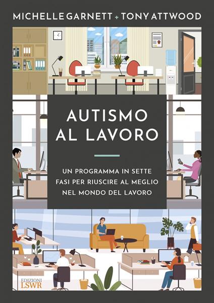 Autismo al lavoro. Un programma in sette fasi per riuscire meglio nel mondo del lavoro - Tony Attwood,Michelle Garnett - copertina