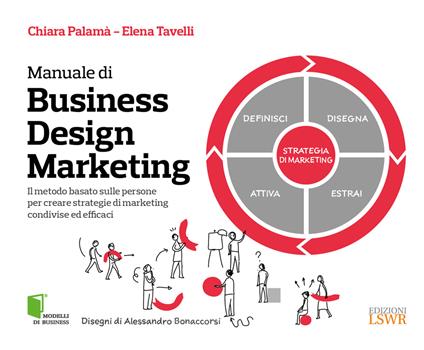 Manuale di Business Design Marketing. Il metodo basato sulle persone per creare strategie di marketing condivise ed efficaci - Chiara Palamà,Elena Tavelli - copertina