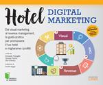 Hotel digital marketing. Dal visual marketing al revenue management, la guida pratica per promuovere il tuo hotel e migliorarne i profitti