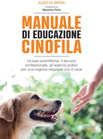 Manuale di educazione cinofila. Le basi scientifiche, il servizio professionale, gli esercizi pratici per una migliore relazione con il cane