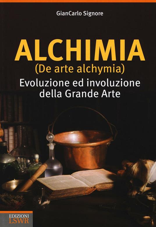 Alchimia (De arte alchymia). Evoluzione ed involuzione della grande arte - Giancarlo Signore - copertina