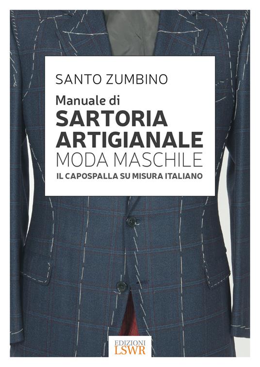 Manuale di sartoria artigianale moda maschile. Il capospalla su misura italiano - Santo Zumbino - copertina