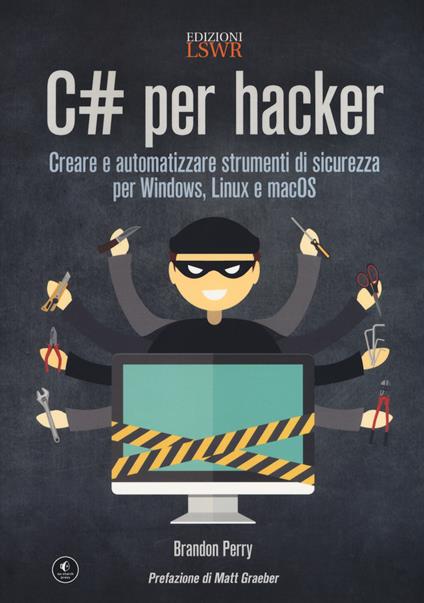 C# per hacker. Creare e automatizzare strumenti di sicurezza per Windows, Linux e macOS - Brandon Perry - copertina