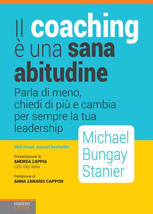 Il coaching è una sana abitudine. Parla di meno, chiedi di più e cambia per sempre la tua leadership - Michael Bungay Stainer - ebook