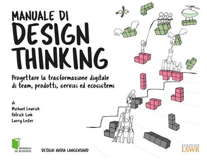 Manuale di design thinking. Progettare la trasformazione digitale di team, prodotti, servizi ed ecosistemi - Michael Lewrick,Patrick Link,Larry Leifer - copertina