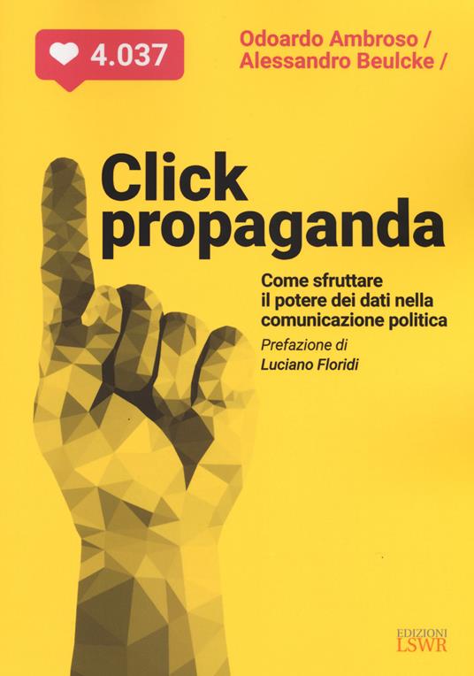 Click propaganda. Come sfruttare il potere dei dati nella comunicazione politica - Odoardo Ambroso,Alessandro Beulcke - copertina