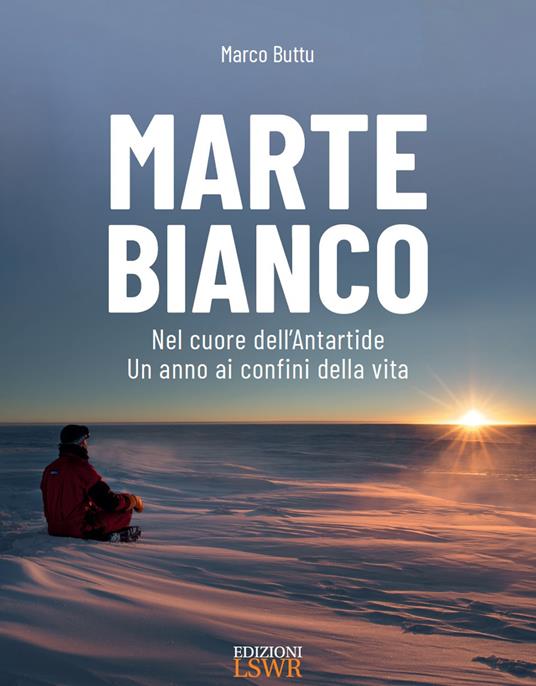 Marte bianco. Nel cuore dell'Antartide. Un anno ai confini della vita - Marco Buttu - copertina