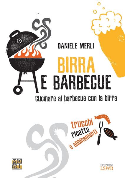 Birra e barbecue. Cucinare al barbecue con la birra. Trucchi, ricette e abbinamenti - Daniele Merli - ebook