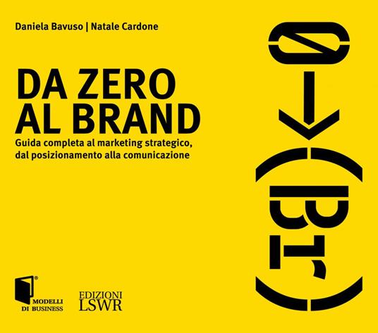 Da zero al brand. Guida completa al marketing strategico dal posizionamento alla comunicazione - Daniela Bavuso,Natale Cardone - ebook