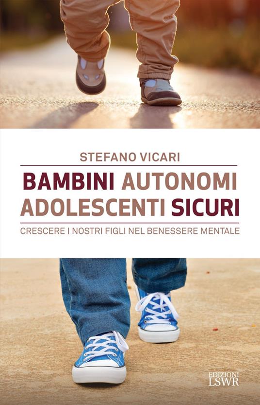 Bambini autonomi, adolescenti sicuri. Crescere i nostri figli nel benessere mentale - Stefano Vicari - ebook